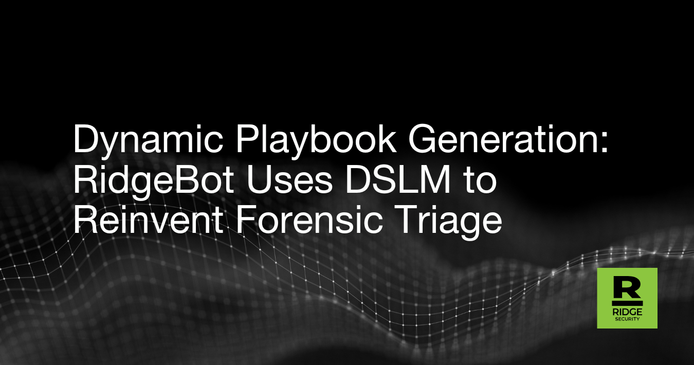 Dynamic Playbook Generation – RidgeBot Uses DSLM to Reinvent Forensic Triage 